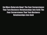 [Read book] Get More Referrals Now!: The Four Cornerstones That Turn Business Relationships