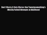 [Read Book] Don't Worry It Gets Worse: One Twentysomething's (Mostly Failed) Attempts at Adulthood
