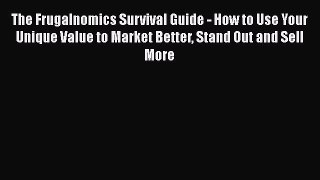 [Read book] The Frugalnomics Survival Guide - How to Use Your Unique Value to Market Better