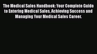 [Read book] The Medical Sales Handbook: Your Complete Guide to Entering Medical Sales Achieving