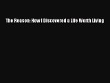 [Read Book] The Reason: How I Discovered a Life Worth Living  EBook