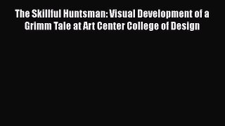 [Read Book] The Skillful Huntsman: Visual Development of a Grimm Tale at Art Center College