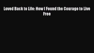 [Read Book] Loved Back to Life: How I Found the Courage to Live Free Free PDF