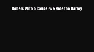 [Read Book] Rebels With a Cause: We Ride the Harley Free PDF
