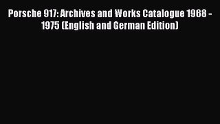 [Read Book] Porsche 917: Archives and Works Catalogue 1968 - 1975 (English and German Edition)
