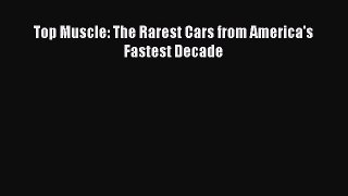 [Read Book] Top Muscle: The Rarest Cars from America's Fastest Decade  EBook