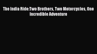 [Read Book] The India Ride:Two Brothers Two Motorcycles One Incredible Adventure  EBook