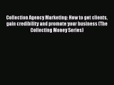 [Read book] Collection Agency Marketing: How to get clients gain credibility and promote your