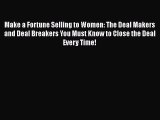 [Read book] Make a Fortune Selling to Women: The Deal Makers and Deal Breakers You Must Know