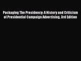 [Read book] Packaging The Presidency: A History and Criticism of Presidential Campaign Advertising