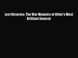 [Read Book] Lost Victories: The War Memoirs of Hitler's Most Brilliant General  Read Online