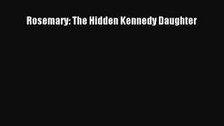 [Read Book] Rosemary: The Hidden Kennedy Daughter  EBook