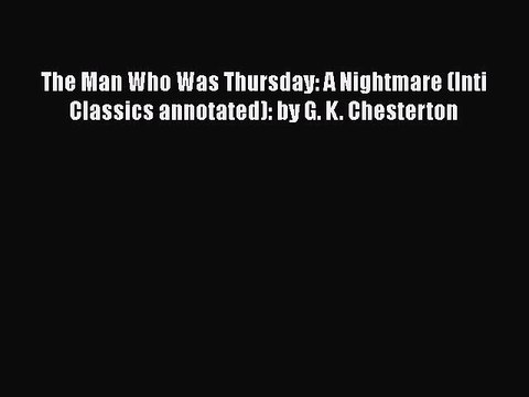 [PDF] The Man Who Was Thursday: A Nightmare (Inti Classics annotated): by G. K. Chesterton