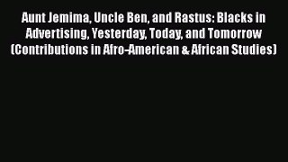 [Read book] Aunt Jemima Uncle Ben and Rastus: Blacks in Advertising Yesterday Today and Tomorrow