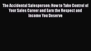 [Read book] The Accidental Salesperson: How to Take Control of Your Sales Career and Earn the