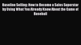 [Read book] Baseline Selling: How to Become a Sales Superstar by Using What You Already Know