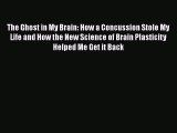 [Read Book] The Ghost in My Brain: How a Concussion Stole My Life and How the New Science of