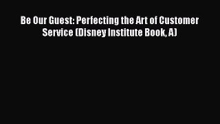 [Read book] Be Our Guest: Perfecting the Art of Customer Service (Disney Institute Book A)