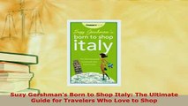 PDF  Suzy Gershmans Born to Shop Italy The Ultimate Guide for Travelers Who Love to Shop Download Online