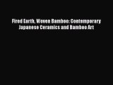 [Read Book] Fired Earth Woven Bamboo: Contemporary Japanese Ceramics and Bamboo Art  EBook
