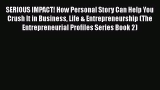 [Read book] SERIOUS IMPACT! How Personal Story Can Help You Crush It in Business Life & Entrepreneurship