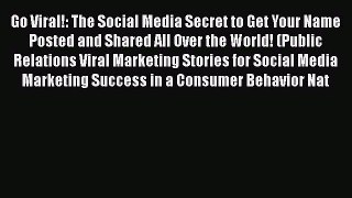 [Read book] Go Viral!: The Social Media Secret to Get Your Name Posted and Shared All Over