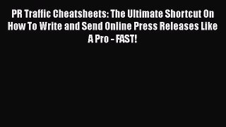 [Read book] PR Traffic Cheatsheets: The Ultimate Shortcut On How To Write and Send Online Press