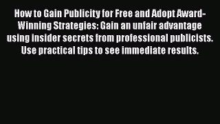 [Read book] How to Gain Publicity for Free and Adopt Award-Winning Strategies: Gain an unfair