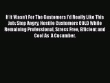 [Read book] If It Wasn't For The Customers I'd Really Like This Job: Stop Angry Hostile Customers