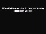 [Read Book] A Visual Guide to Classical Art Theory for Drawing and Painting Students  Read