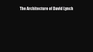 [Read Book] The Architecture of David Lynch  EBook
