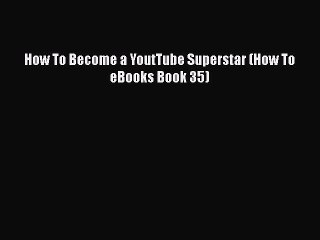 [Read book] How To Become a YoutTube Superstar (How To eBooks Book 35) [PDF] Online