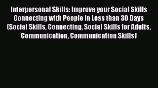 [Read book] Interpersonal Skills: Improve your Social Skills Connecting with People in Less