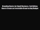 [Read book] Branding Basics for Small Business 2nd Edition: How to Create an Irresistible Brand