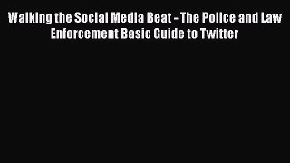 [Read book] Walking the Social Media Beat - The Police and Law Enforcement Basic Guide to Twitter