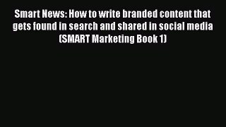 [Read book] Smart News: How to write branded content that gets found in search and shared in