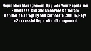 [Read book] Reputation Management: Upgrade Your Reputation - Business CEO and Employee Corporate