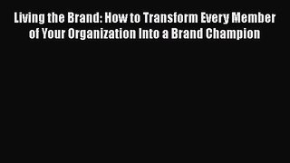 [Read book] Living the Brand: How to Transform Every Member of Your Organization Into a Brand