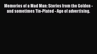 [Read book] Memories of a Mad Man: Stories from the Golden - and sometimes Tin-Plated - Age