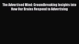 [Read book] The Advertised Mind: Groundbreaking Insights into How Our Brains Respond to Advertising