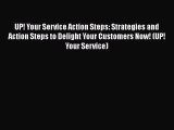 [Read book] UP! Your Service Action Steps: Strategies and Action Steps to Delight Your Customers