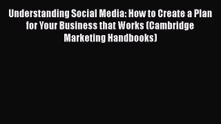 [Read book] Understanding Social Media: How to Create a Plan for Your Business that Works (Cambridge