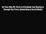 [Read book] Do Your Own PR: The A-Z of Growing Your Business Through The Press Networking &