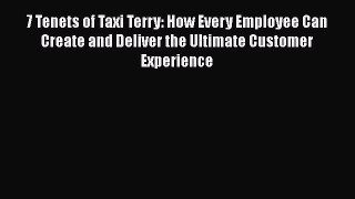 [Read book] 7 Tenets of Taxi Terry: How Every Employee Can Create and Deliver the Ultimate