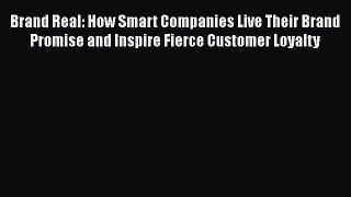 [Read book] Brand Real: How Smart Companies Live Their Brand Promise and Inspire Fierce Customer