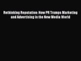 [Read book] Rethinking Reputation: How PR Trumps Marketing and Advertising in the New Media