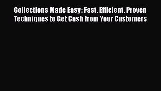 [Read book] Collections Made Easy: Fast Efficient Proven Techniques to Get Cash from Your Customers