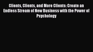 [Read book] Clients Clients and More Clients: Create an Endless Stream of New Business with
