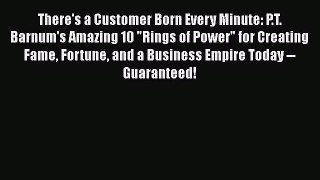 [Read book] There's a Customer Born Every Minute: P.T. Barnum's Amazing 10 Rings of Power for