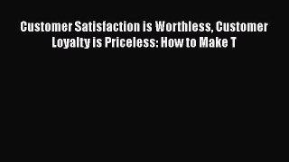 [Read book] Customer Satisfaction is Worthless Customer Loyalty is Priceless: How to Make T